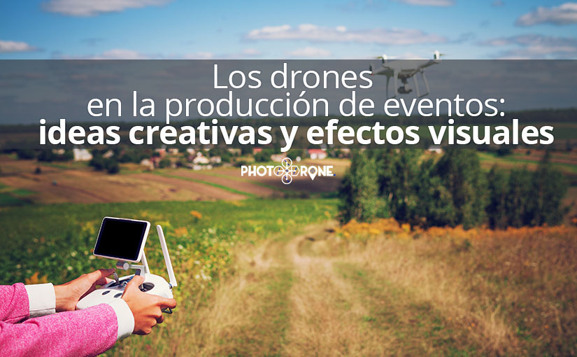Los drones en la producción de eventos: ideas creativas y efectos visuales